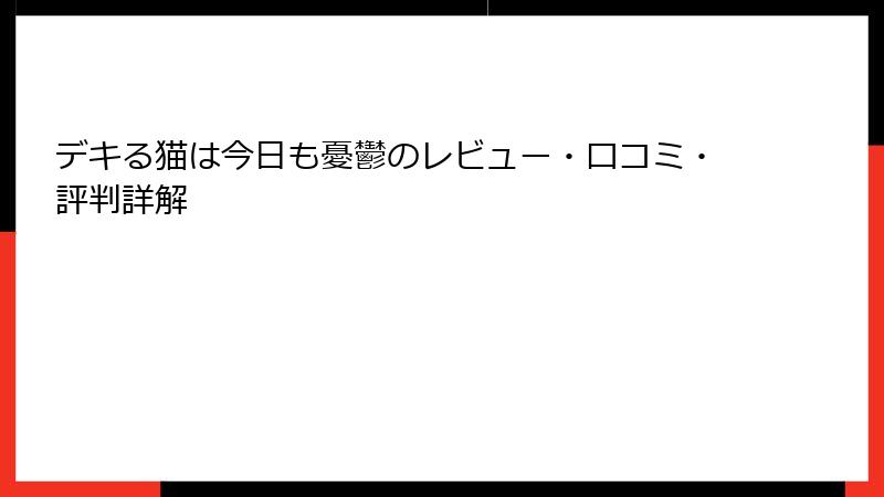 デキる猫は今日も憂鬱のレビュー・口コミ・評判詳解