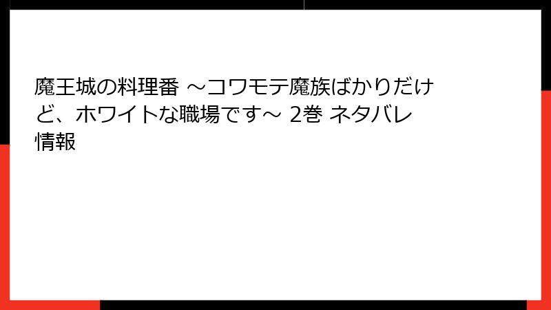 魔王城の料理番 ～コワモテ魔族ばかりだけど、ホワイトな職場です～ 2巻 ネタバレ情報