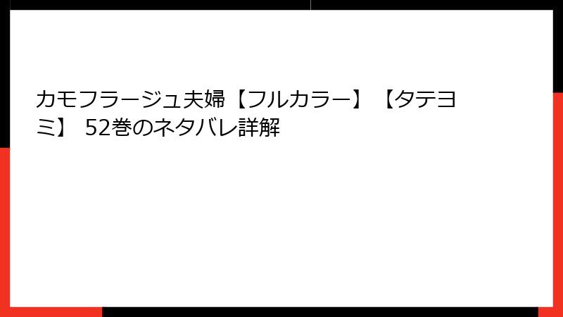 カモフラージュ夫婦【フルカラー】【タテヨミ】 52巻のネタバレ詳解