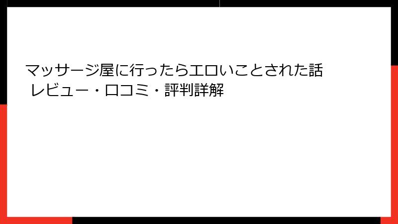 マッサージ屋に行ったらエロいことされた話 レビュー・口コミ・評判詳解