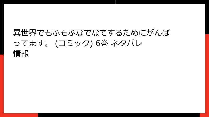 異世界でもふもふなでなでするためにがんばってます。 (コミック) 6巻 ネタバレ情報