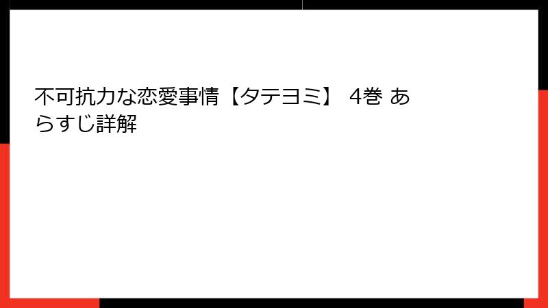 不可抗力な恋愛事情【タテヨミ】 4巻 あらすじ詳解