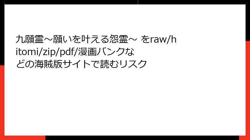 九願霊～願いを叶える怨霊～ をraw/hitomi/zip/pdf/漫画バンクなどの海賊版サイトで読むリスク
