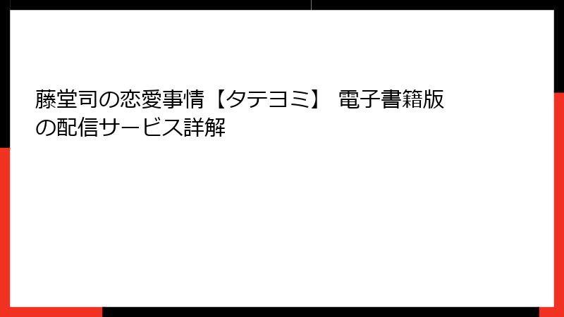 藤堂司の恋愛事情【タテヨミ】 電子書籍版の配信サービス詳解