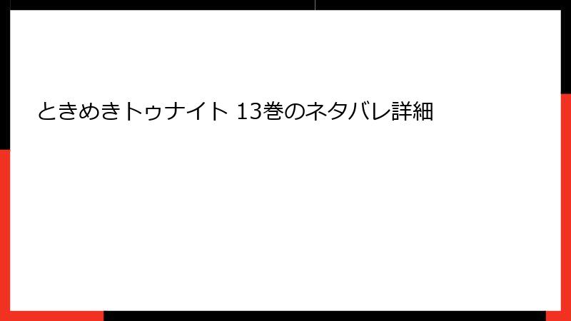 ときめきトゥナイト 13巻のネタバレ詳細