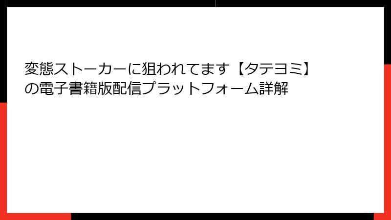 変態ストーカーに狙われてます【タテヨミ】の電子書籍版配信プラットフォーム詳解