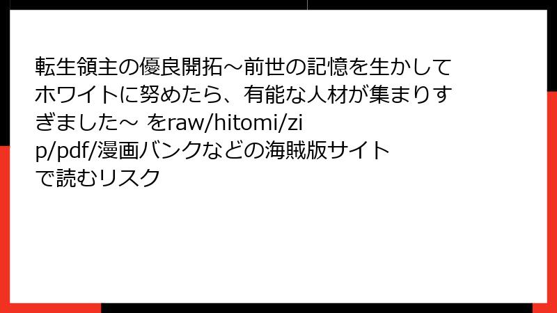 転生領主の優良開拓～前世の記憶を生かしてホワイトに努めたら、有能な人材が集まりすぎました～ をraw/hitomi/zip/pdf/漫画バンクなどの海賊版サイトで読むリスク