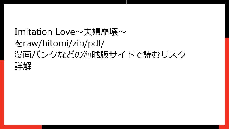 Imitation Love～夫婦崩壊～をraw/hitomi/zip/pdf/漫画バンクなどの海賊版サイトで読むリスク詳解