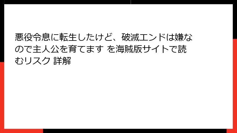 悪役令息に転生したけど、破滅エンドは嫌なので主人公を育てます を海賊版サイトで読むリスク 詳解