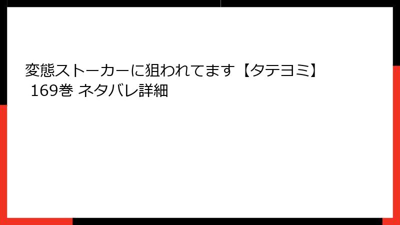 変態ストーカーに狙われてます【タテヨミ】 169巻 ネタバレ詳細
