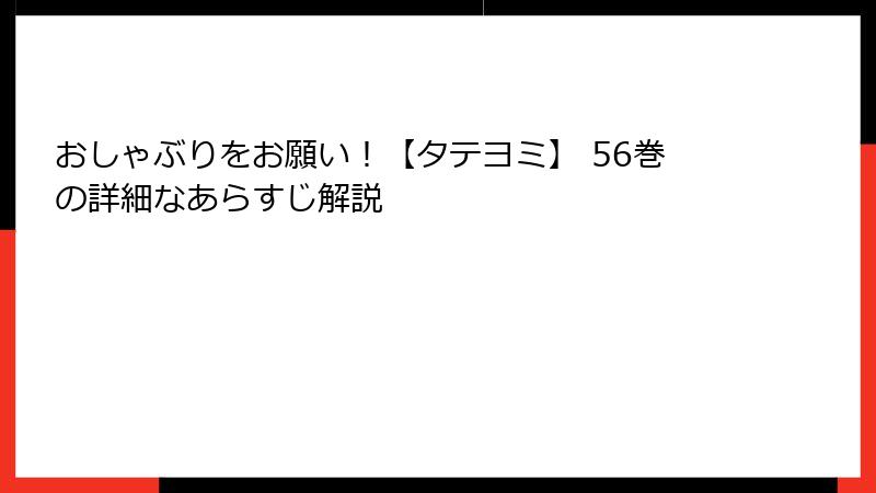 おしゃぶりをお願い!【タテヨミ】 56巻の詳細なあらすじ解説
