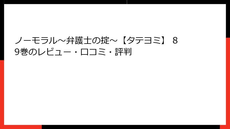 ノーモラル～弁護士の掟～【タテヨミ】 89巻のレビュー・口コミ・評判