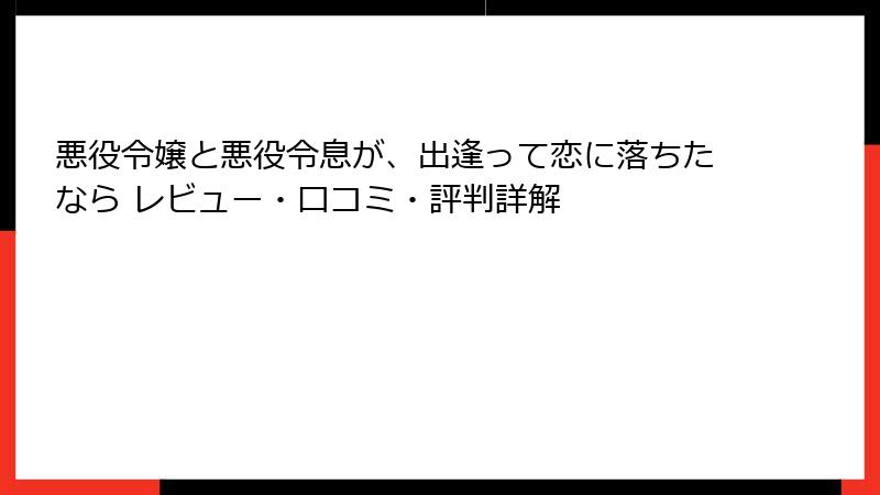 悪役令嬢と悪役令息が、出逢って恋に落ちたなら レビュー・口コミ・評判詳解