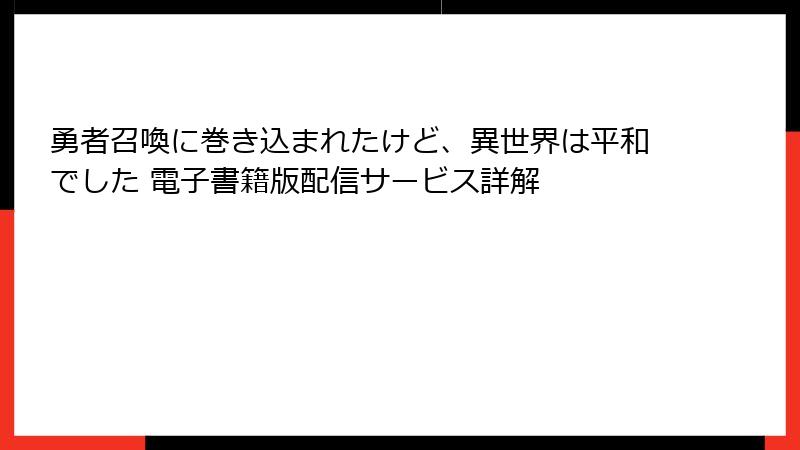 勇者召喚に巻き込まれたけど、異世界は平和でした 電子書籍版配信サービス詳解