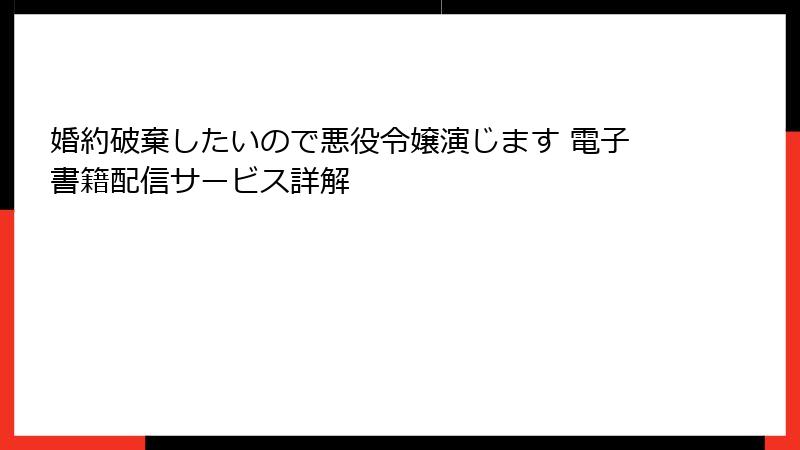 婚約破棄したいので悪役令嬢演じます 電子書籍配信サービス詳解