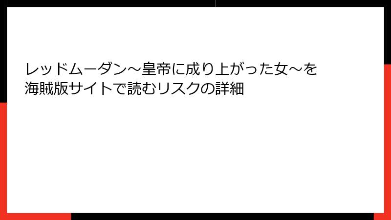 レッドムーダン～皇帝に成り上がった女～を海賊版サイトで読むリスクの詳細