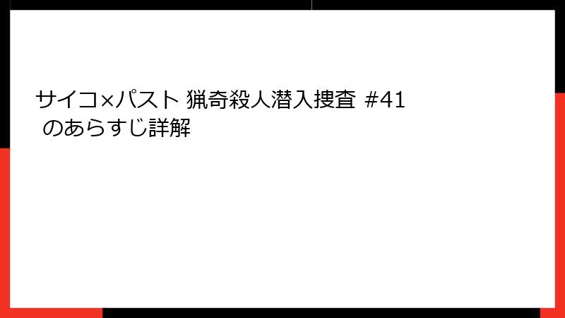 サイコ×パスト 猟奇殺人潜入捜査 #41 のあらすじ詳解