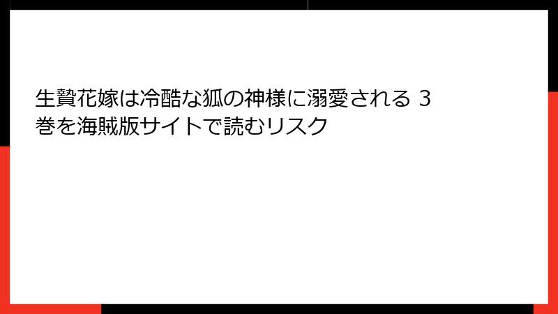 生贄花嫁は冷酷な狐の神様に溺愛される 3巻を海賊版サイトで読むリスク