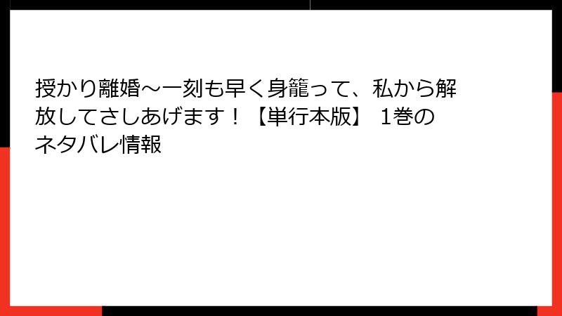 授かり離婚～一刻も早く身籠って、私から解放してさしあげます！【単行本版】 1巻のネタバレ情報