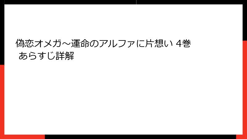 偽恋オメガ～運命のアルファに片想い 4巻 あらすじ詳解