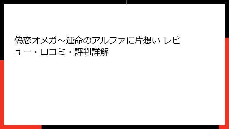 偽恋オメガ～運命のアルファに片想い レビュー・口コミ・評判詳解