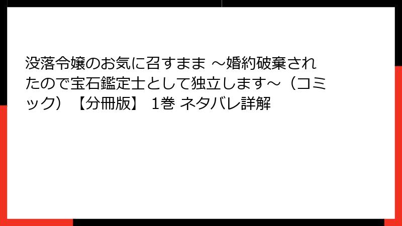 没落令嬢のお気に召すまま ～婚約破棄されたので宝石鑑定士として独立します～（コミック）【分冊版】 1巻 ネタバレ詳解