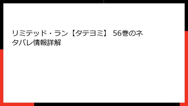 リミテッド・ラン【タテヨミ】 56巻のネタバレ情報詳解