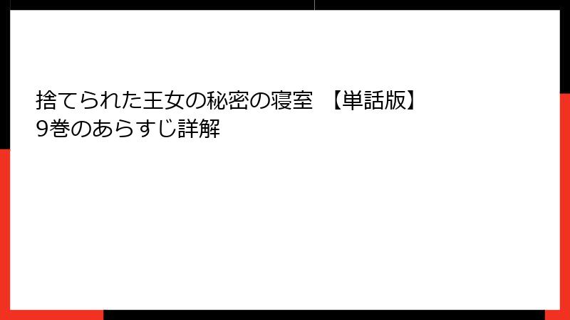 捨てられた王女の秘密の寝室 【単話版】 9巻のあらすじ詳解