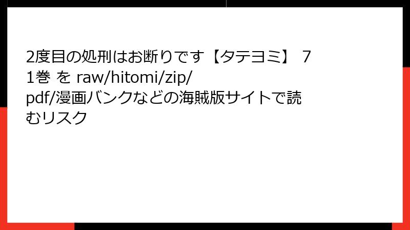 2度目の処刑はお断りです【タテヨミ】 71巻 を raw/hitomi/zip/pdf/漫画バンクなどの海賊版サイトで読むリスク