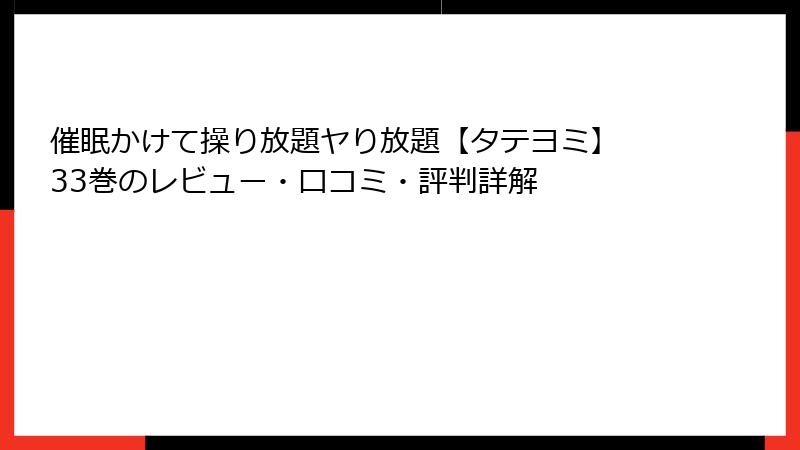 催眠かけて操り放題ヤり放題【タテヨミ】 33巻のレビュー・口コミ・評判詳解