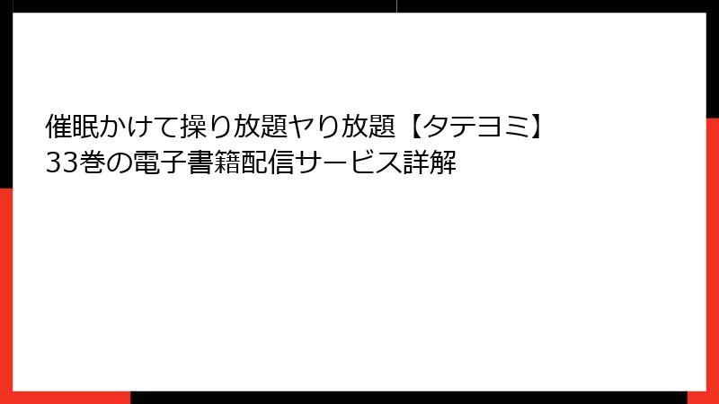 催眠かけて操り放題ヤり放題【タテヨミ】 33巻の電子書籍配信サービス詳解