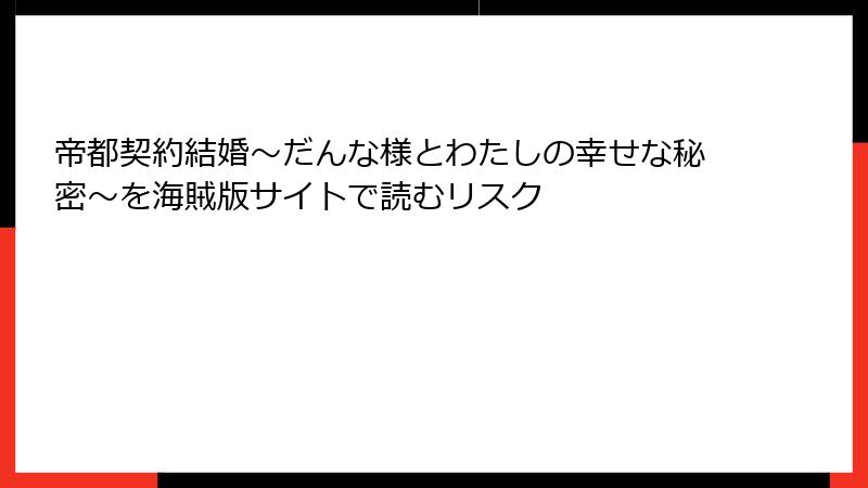 帝都契約結婚～だんな様とわたしの幸せな秘密～を海賊版サイトで読むリスク