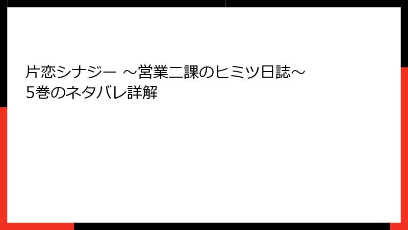 片恋シナジー ～営業二課のヒミツ日誌～ 5巻のネタバレ詳解