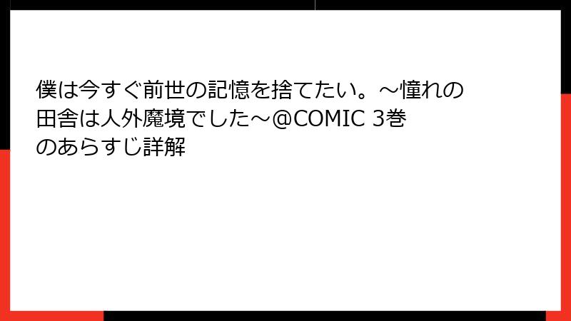 僕は今すぐ前世の記憶を捨てたい。～憧れの田舎は人外魔境でした～@COMIC 3巻のあらすじ詳解