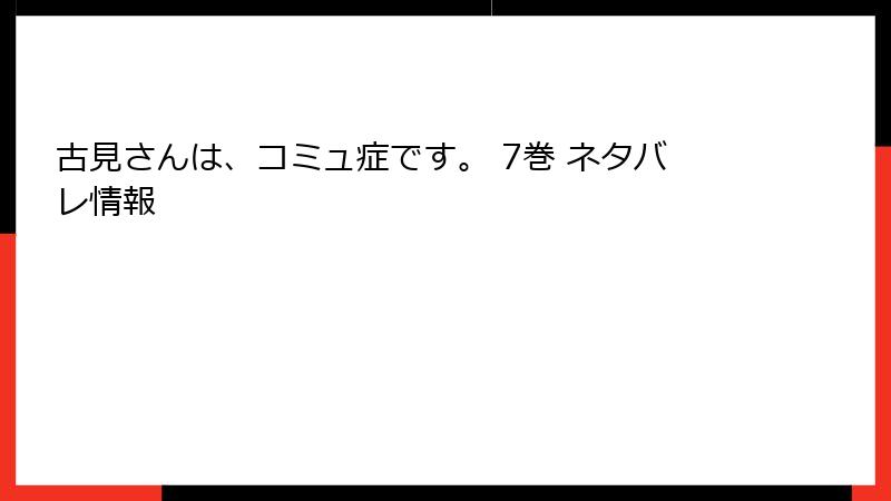 古見さんは、コミュ症です。 7巻 ネタバレ情報