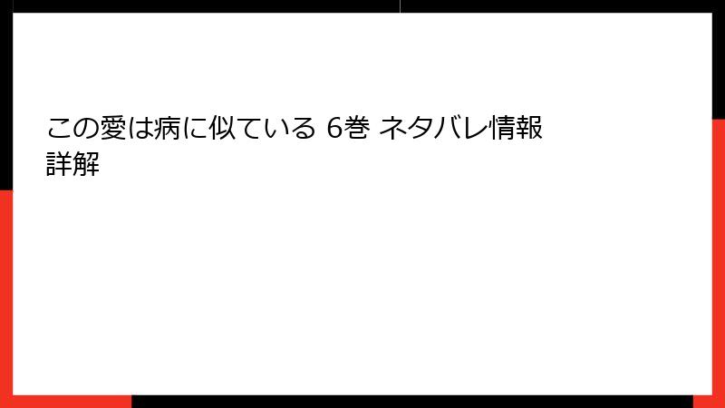 この愛は病に似ている 6巻 ネタバレ情報詳解