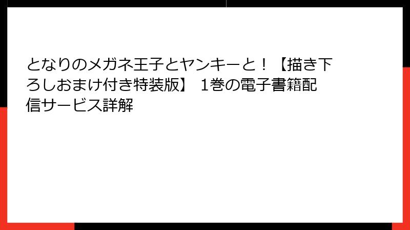 となりのメガネ王子とヤンキーと！【描き下ろしおまけ付き特装版】 1巻の電子書籍配信サービス詳解