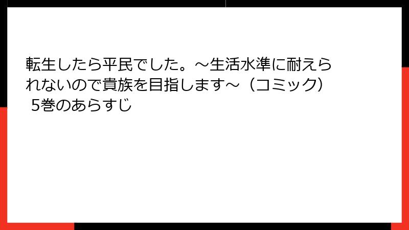 転生したら平民でした。～生活水準に耐えられないので貴族を目指します～（コミック） 5巻のあらすじ