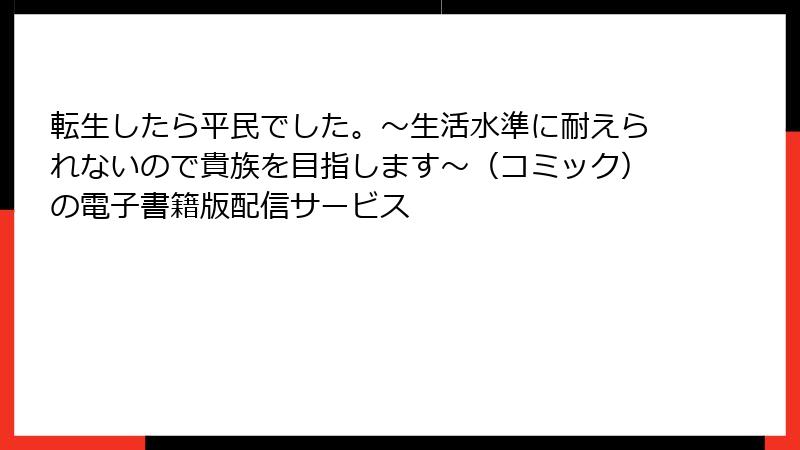 転生したら平民でした。～生活水準に耐えられないので貴族を目指します～（コミック）の電子書籍版配信サービス