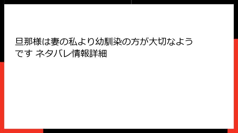 旦那様は妻の私より幼馴染の方が大切なようです ネタバレ情報詳細