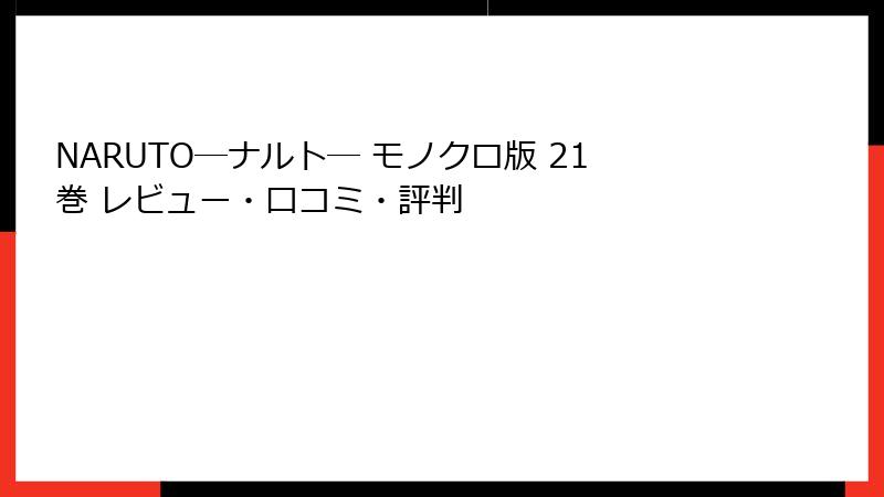 NARUTO―ナルト― モノクロ版 21巻 レビュー・口コミ・評判