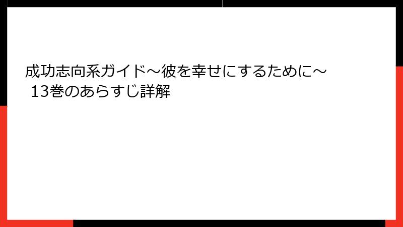 成功志向系ガイド~彼を幸せにするために~ 13巻のあらすじ詳解
