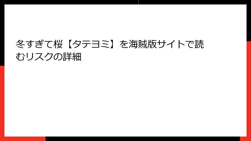 冬すぎて桜【タテヨミ】を海賊版サイトで読むリスクの詳細