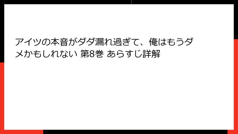 アイツの本音がダダ漏れ過ぎて、俺はもうダメかもしれない 第8巻 あらすじ詳解