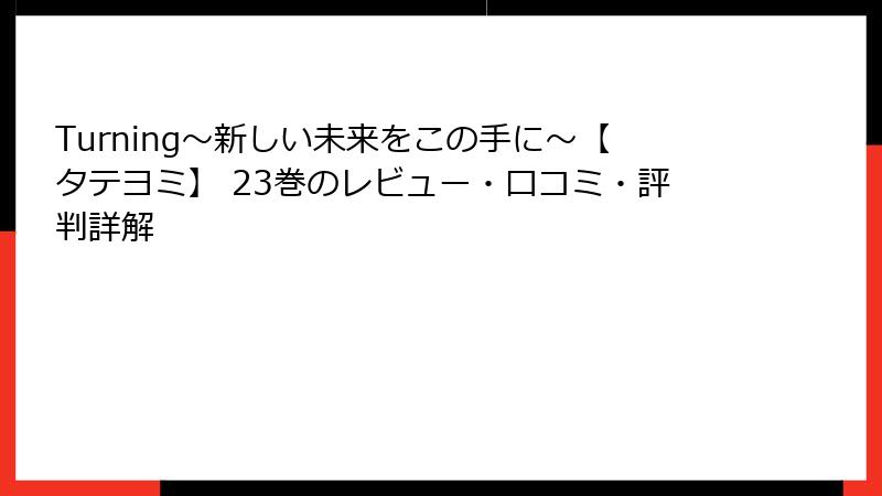 Turning～新しい未来をこの手に～【タテヨミ】 23巻のレビュー・口コミ・評判詳解