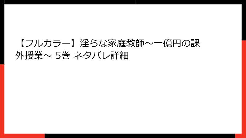 【フルカラー】淫らな家庭教師～一億円の課外授業～ 5巻 ネタバレ詳細