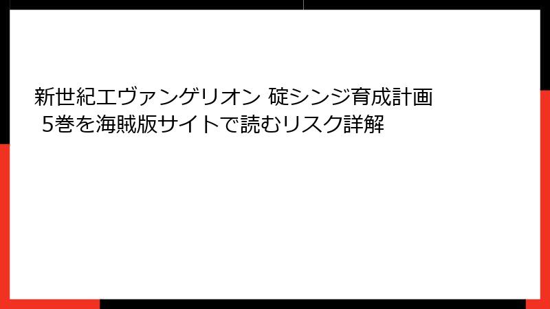 新世紀エヴァンゲリオン 碇シンジ育成計画 5巻を海賊版サイトで読むリスク詳解
