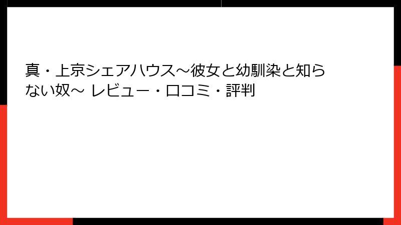 真・上京シェアハウス~彼女と幼馴染と知らない奴~ レビュー・口コミ・評判