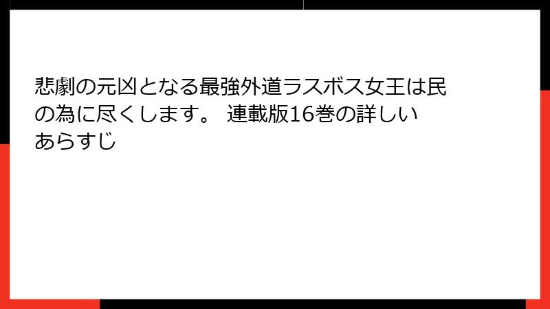 悲劇の元凶となる最強外道ラスボス女王は民の為に尽くします。 連載版16巻の詳しいあらすじ