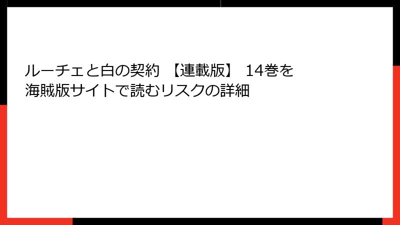 ルーチェと白の契約 【連載版】 14巻を海賊版サイトで読むリスクの詳細